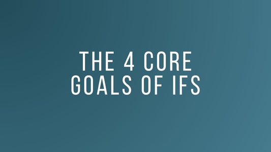 Understanding the 4 Core Goals of Internal Family Systems (IFS)